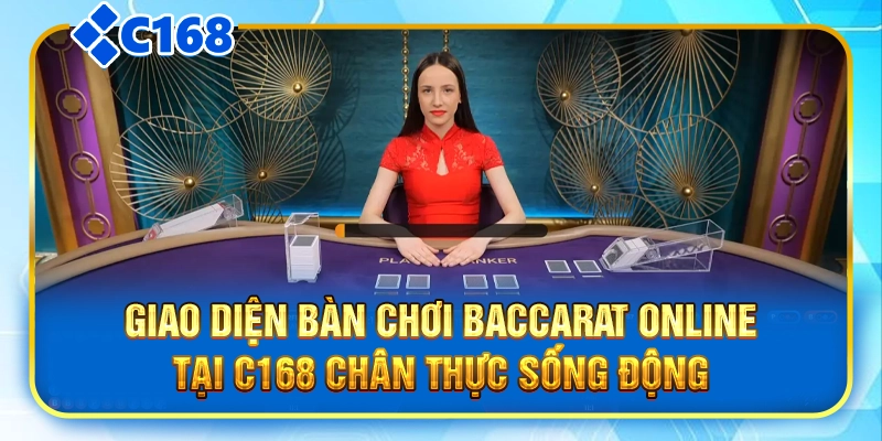 Giao diện bàn chơi Baccarat online tại C168 chân thực sống động