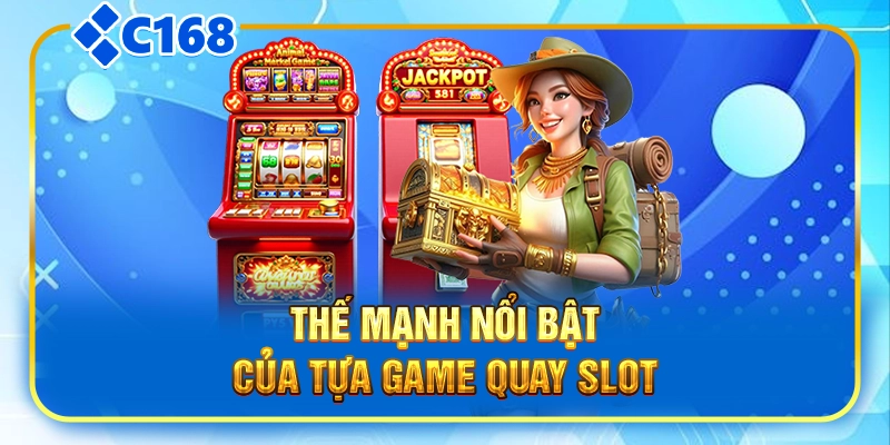 Thế mạnh nổi bật của tựa game quay slot